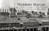 Robber Baron By: Kayla Gonzalez, Ashley Pomeroy, Sarah Layton, & Kyrstian Jordet.