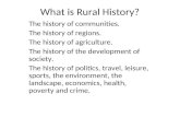 What is Rural History? The history of communities. The history of regions. The history of agriculture. The history of the development of society. The history.