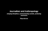 Journalism and Anthropology Journalism and Anthropology merging disciplines, communicating outside, producing awareness Filippo Bertoni.