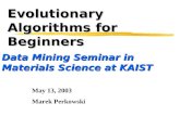 Evolutionary Algorithms for Beginners May 13, 2003 Marek Perkowski Data Mining Seminar in Materials Science at KAIST.