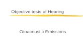 Otoacoustic Emissions Objective tests of Hearing.