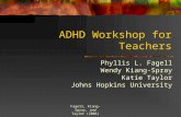 Fagell, Kiang-Spray, and Taylor (2006) ADHD Workshop for Teachers Phyllis L. Fagell Wendy Kiang-Spray Katie Taylor Johns Hopkins University.