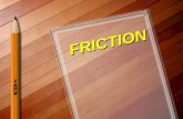 FRICTION. Friction A force that acts in a direction opposite to the motion Will cause a moving object to slow down and finally stop.