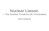 Nuclear Liaison – The Nuclear Portal for UK Universities John Roberts.