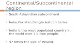 Continental/Subcontinental region South Asia/Indian subcontinent India,Pakistan,Bangladesh,Sri Lanka India is the most populated country in the world over.