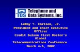 LeRoy T. Carlson, Jr. President and Chief Executive Officer Credit Suisse First Boston’s Global Telecommunications Conference March 4-6, 2002.