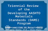 Triennial Review of the Developing AASHTO Materials Standards (DAMS) Program Subcommittee on Materials Georgene Geary, P.E., Vice Chair Georgia DOT.