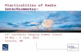13 th Synthesis Imaging Summer School 29 May – 5 June, 2012 Socorro, NM Practicalities of Radio Interferometry Rick Perley, NRAO/Socorro.