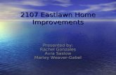 2107 Eastlawn Home Improvements Presented by: Rachel Gonzales Avra Saslow Marley Weaver-Gabel.