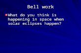 Bell work What do you think is happening in space when solar eclipses happen?
