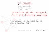 Overview of the Harvard Catalyst Imaging program ClareTempany, MD; Ron Kikinis, MD; Valerie Humblet, PhD  April 9, 2009.