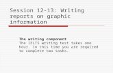 Session 12-13: Writing reports on graphic information The writing component The IELTS writing test takes one hour. In this time you are required to complete.