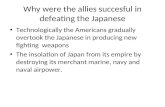 Why were the allies succesful in defeating the Japanese Technologically the Americans gradually overtook the Japanese in producing new fighting weapons.