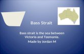 Bass Strait Bass strait is the sea between Victoria and Tasmania. Made by Jordan M.