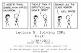 Lecture 5: Solving CSPs Fast! 1/30/2012 Robert Pless – Wash U. Multiple slides over the course adapted from Kilian Weinberger, Dan Klein (or Stuart Russell.