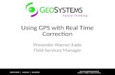 Using GPS with Real Time Correction Presenter Warren Eade Field Services Manager.