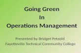 Presented by Bridget Petzold Fayetteville Technical Community College Going Green In Operations Management.