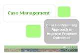 Case Management Case Conferencing Approach to Improve Program Outcomes.