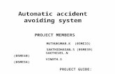 Automatic accident avoiding system PROJECT MEMBERS MUTHUKUMAR.K (05ME33) SAKTHIDHASAN.S (05ME39) SAKTHIVEL.N (05ME40) VINOTH.S (05ME56) PROJECT GUIDE: