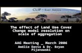 The effect of Land Use Cover Change model resolution on scale of aggregation AAG Meeting _ March 2006 Amélie Davis & Dr. Bryan Pijanowski.