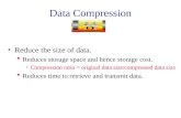 Data Compression Reduce the size of data.  Reduces storage space and hence storage cost. Compression ratio = original data size/compressed data size.