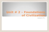 Unit # 2 – Foundations of Civilization Lesson # 1.