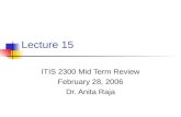 Lecture 15 ITIS 2300 Mid Term Review February 28, 2006 Dr. Anita Raja.
