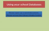 Using your school Databases Please open up a word document. Please access the Library Media Center Please open up a word document. Please access the Library.