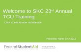 Click to edit Master subtitle title Presenter Name | #.#.2012 Welcome to SKC 23 rd Annual TCU Training.