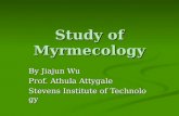 Study of Myrmecology By Jiajun Wu Prof. Athula Attygale Stevens Institute of Technology.