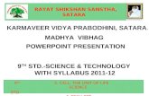 KARMAVEER VIDYA PRABODHINI, SATARA. MADHYA VIBHAG POWERPOINT PRESENTATION 9 TH STD.-SCIENCE & TECHNOLOGY WITH SYLLABUS 2011-12 RAYAT SHIKSHAN SANSTHA,
