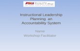 Instructional Leadership Planning an Accountability System Name Workshop Facilitator.