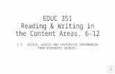 EDUC 351 Reading & Writing in the Content Areas, 6-12 1.3 ACCESS, ASSESS AND SYNTHESIZE INFORMARION FROM DISPARATE SOURCES.