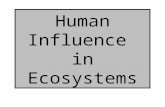 Human Influence in Ecosystems. Humans impact upon ecosystems in a multitude of ways – many of which are irreversible, most of which are controversial.