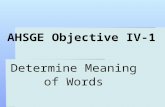 AHSGE Objective IV-1 Determine Meaning of Words.  When you read, you can use context clues to determine the meaning of words you do not know.  The words,