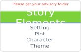 Setting Plot Character Theme Please get your advisory folder Story Elements.