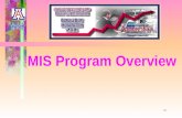 1 MIS Program Overview. Management Information Systems  MIS Definition: (1) management oriented (organization, context); (2) information centric (data,