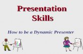 Presentation Skills Presentation Skills How to be a Dynamic Presenter.