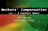 Workers’ Compensation Like - A Contact Sport Jeff Rowley Salt Lake County.