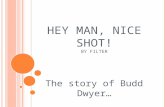 H EY M AN, N ICE S HOT ! B Y F ILTER The story of Budd Dwyer…