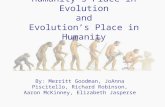 Humanity’s Place in Evolution and Evolution’s Place in Humanity By: Merritt Goodman, JoAnna Piscitello, Richard Robinson, Aaron McKinney, Elizabeth Jasperse.