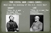 What was the meaning of the U.S. Civil War? GRANT “This is a war to keep the Union together.” “This is a war for Southern Independence.” LEE.
