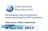 Developing interdisciplinary understanding for MYP teachers Fairview International School JB April 1st 2013.