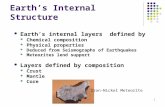 1 Earth’s Internal Structure Earth’s internal layers defined by Chemical composition Physical properties Deduced from Seismographs of Earthquakes Meteorites.