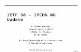 Page 1 IPCDN Working Group IETF 58 - IPCDN WG Update Richard Woundy Jean-François Mulé IPCDN Co-Chairs 11/11/2003 Richard_Woundy@cable.comcast.com jfm@cablelabs.com.