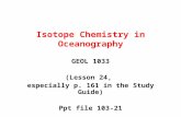 Isotope Chemistry in Oceanography GEOL 1033 (Lesson 24, especially p. 161 in the Study Guide) Ppt file 103-21.