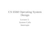 CS 6560 Operating System Design Lecture 5: System Calls Interrupts.