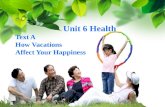 Unit 6 Health Text A How Vacations Affect Your Happiness Unit 6 Health Text A How Vacations Affect Your Happiness.