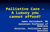 Palliative Care – A Luxury you cannot afford? James Hallenbeck, MD Assistant Professor of Medicine Director, Palliative Care Services VA Palo Alto HCS.
