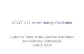 Lecture 8: More on the Binomial Distribution and Sampling Distributions June 1, 2004 STAT 111 Introductory Statistics.
